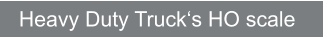 Heavy Duty Truck‘s HO scale